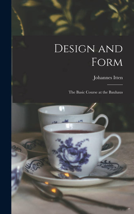 Design and Form: the Basic Course at the Bauhaus: the Basic Course at the Bauhaus