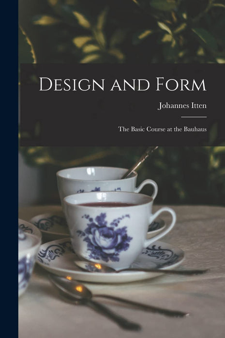 Design and Form: the Basic Course at the Bauhaus: the Basic Course at the Bauhaus