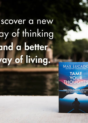 Tame Your Thoughts: Three Tools to Renew Your Mind and Transform Your Life