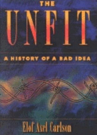 Book cover for "The Unfit: A History of a Bad Idea" by Elof Axel Carlson, featuring a dark blue background with barbed wire imagery and bold yellow text.