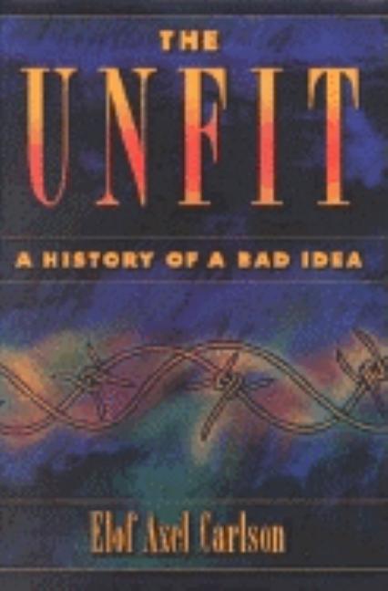 Book cover for "The Unfit: A History of a Bad Idea" by Elof Axel Carlson, featuring a dark blue background with barbed wire imagery and bold yellow text.