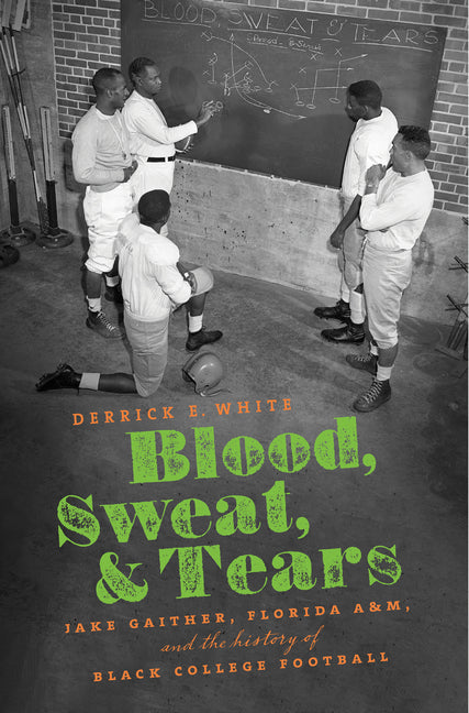 Blood, Sweat, and Tears: Jake Gaither, Florida A&M, and the History of Black College Football - Ingram