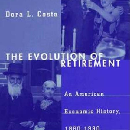Evolution of Retirement: An American Economic History, 1880-1990 - Ingram