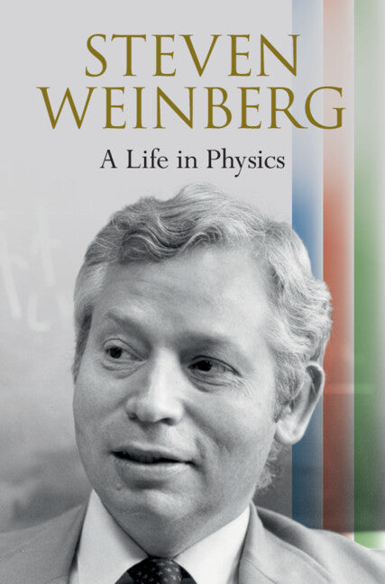 Steven Weinberg: A Life in Physics - Ingram