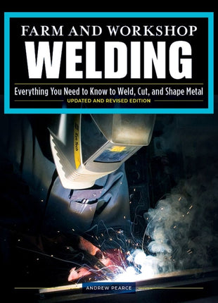 Front cover of the technical trade guide "Farm and Workshop Welding: Everything You Need to Know to Weld, Cut, and Shape Metal" (Updated and Revised Edition) by Andrew Pearce as seen in image_751068.jpg. The top third features a large black title block framed by a vibrant bright blue border, displaying the text in white and yellow sans-serif typography. The bottom portion displays a dark, high-contrast photograph of a welder wearing a protective mask with yellow accents ("Eye Tech"), closely monitoring an a