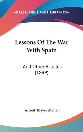 Lessons Of The War With Spain: And Other Articles (1899) - Ingram