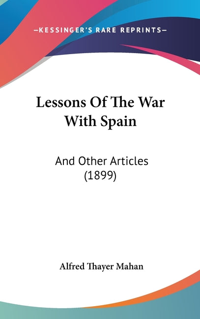 Lessons Of The War With Spain: And Other Articles (1899) - Ingram