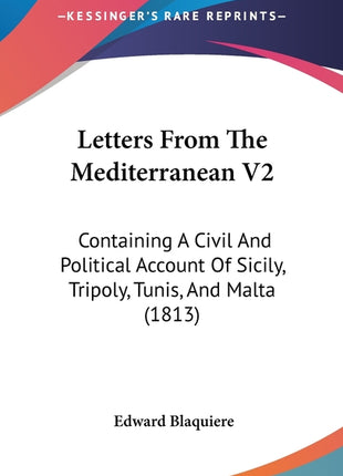 Letters From The Mediterranean V2: Containing A Civil And Political Account Of Sicily, Tripoly, Tunis, And Malta (1813) - Ingram