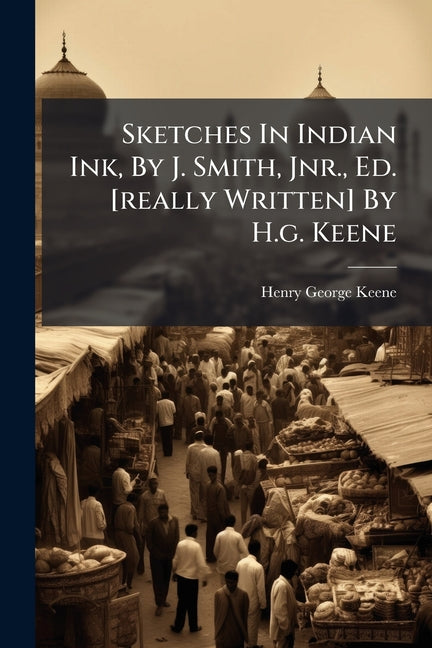 Sketches In Indian Ink, By J. Smith, Jnr., Ed. [really Written] By H.g. Keene - Ingram