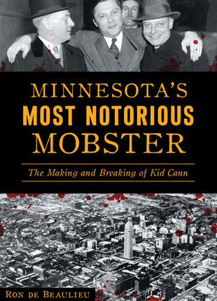 Minnesota's Most Notorious Mobster: The Making and Breaking of Kid Cann - Ingram