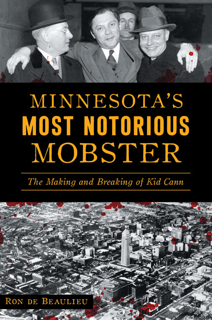 Minnesota's Most Notorious Mobster: The Making and Breaking of Kid Cann - Ingram
