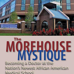 The Morehouse Mystique: Becoming a Doctor at the Nation's Newest African American Medical School - Ingram
