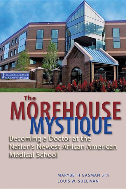 The Morehouse Mystique: Becoming a Doctor at the Nation's Newest African American Medical School - Ingram