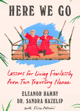 Here We Go: Lessons for Living Fearlessly from Two Traveling Nanas - Ingram