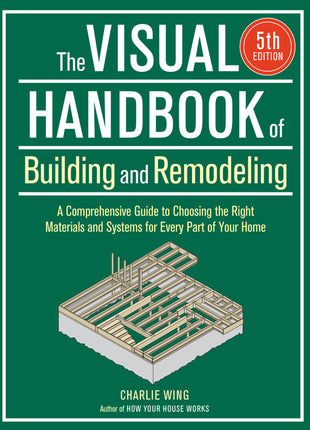 Front cover of The Visual Handbook of Building and Remodeling 5th Edition by Charlie Wing, a comprehensive guide for home construction materials and systems.  The author is also listed as CHARLIE WING, Author of HOW YOUR HOUSE WORKS.