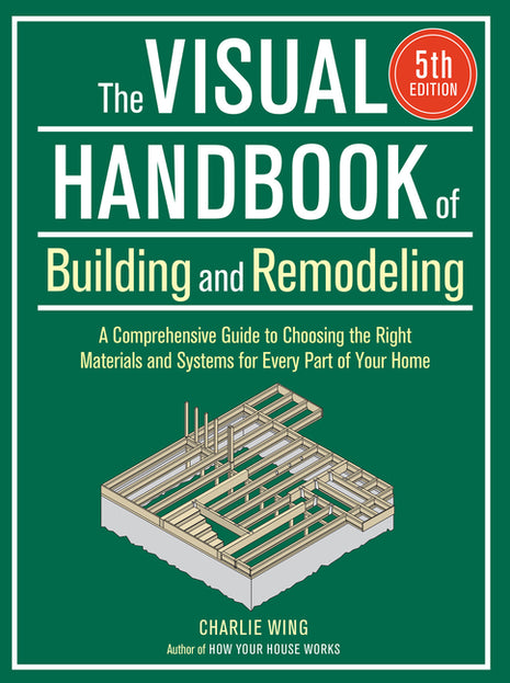 Front cover of The Visual Handbook of Building and Remodeling 5th Edition by Charlie Wing, a comprehensive guide for home construction materials and systems.  The author is also listed as CHARLIE WING, Author of HOW YOUR HOUSE WORKS.