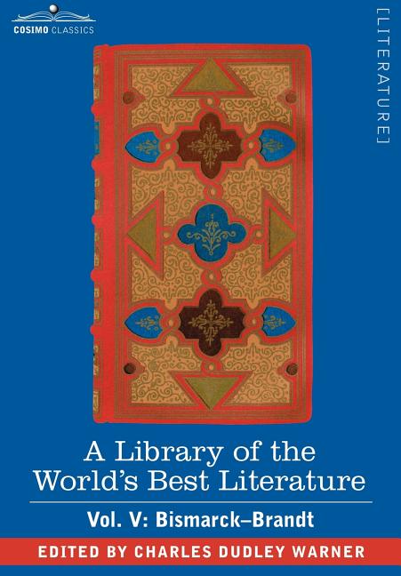 Library of the World's Best Literature - Ancient and Modern - Vol. V (Forty-Five Volumes); Bismarck - Brandt - Ingram