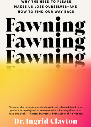 Fawning: Why the Need to Please Makes Us Lose Ourselves--And How to Find Our Way Back - Ingram