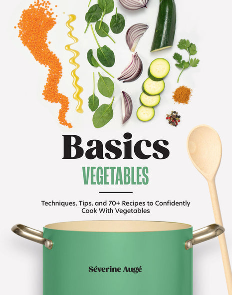 Basics: Vegetables: Techniques, Tips, and 70+ Recipes to Confidently Cook with Vegetables - Ingram