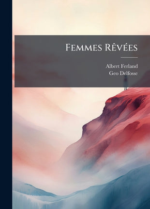 Book cover of "Femmes Rêvées" (ISBN 9781141027835), a classic French literature work exploring feminine ideals and poetic themes