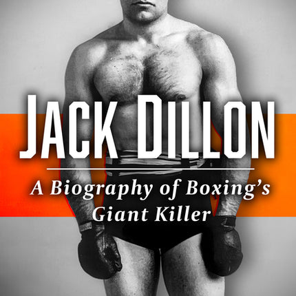 Jack Dillon: A Biography of Boxing's Giant Killer - Ingram
