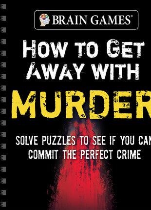 Brain Games - How to Get Away with Murder: Solve Puzzles to See If You Can Commit the Perfect Crime - Ingram