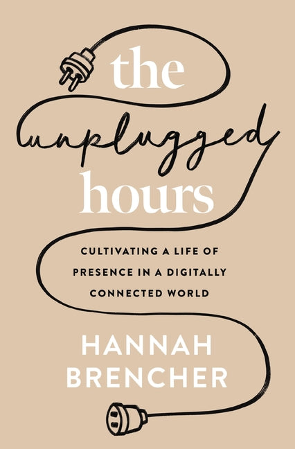 Unplugged Hours: Cultivating a Life of Presence in a Digitally Connected World - Ingram