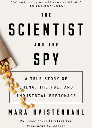 Book cover of The Scientist and the Spy by Mara Hvistendahl, a nonfiction true-crime and espionage book about China, the FBI, and industrial espionage. The minimalist white cover features bold black typography, scattered corn kernels spilling from a torn paper bag, and a subtitle reading “A True Story of China, the FBI, and Industrial Espionage.” Includes a Wall Street Journal endorsement and notes that the author is a Pulitzer Prize finalist.