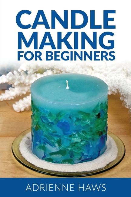 Candle Making for Beginners: Step by Step Guide to Making Your Own Candles at Home: Simple and Easy! - Ingram