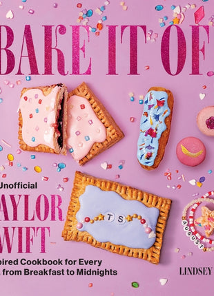 Bake It Off: An Unofficial Taylor Swift-Inspired Cookbook for Every Era, from Breakfast to Midnights - Ingram