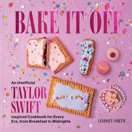 Bake It Off: An Unofficial Taylor Swift-Inspired Cookbook for Every Era, from Breakfast to Midnights - Ingram