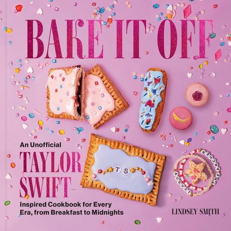Bake It Off: An Unofficial Taylor Swift-Inspired Cookbook for Every Era, from Breakfast to Midnights - Ingram