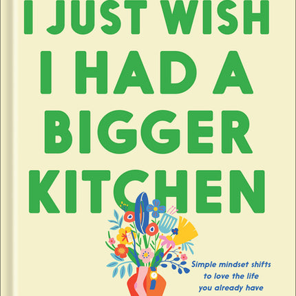 I Just Wish I Had a Bigger Kitchen: And Other Lies I Think Will Make Me Happy - Ingram