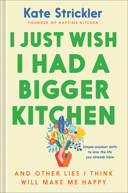 I Just Wish I Had a Bigger Kitchen: And Other Lies I Think Will Make Me Happy - Ingram