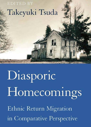 Diasporic Homecomings: Ethnic Return Migration in Comparative Perspective - Ingram