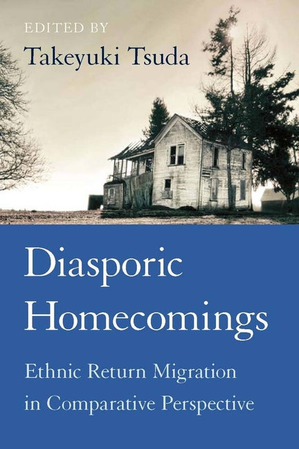 Diasporic Homecomings: Ethnic Return Migration in Comparative Perspective - Ingram