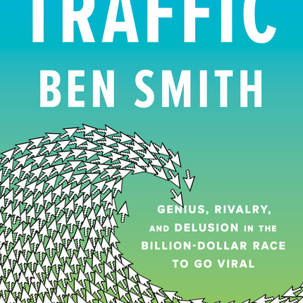 Traffic: Genius, Rivalry, and Delusion in the Billion-Dollar Race to Go Viral - Ingram