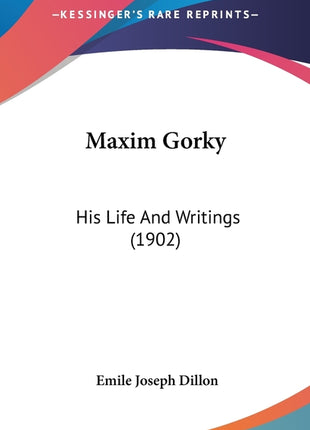 Maxim Gorky: His Life And Writings (1902) - Ingram