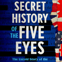 The Secret History of the Five Eyes: The Untold Story of the International Spy Network - Ingram