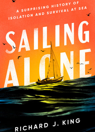 Sailing Alone: A Surprising History of Isolation and Survival at Sea - Ingram