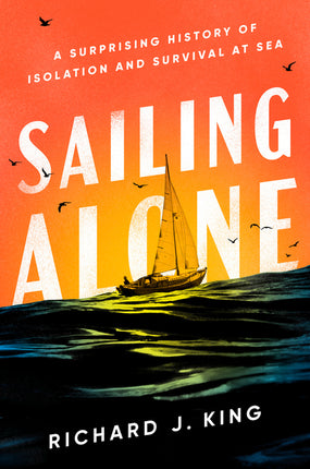 Sailing Alone: A Surprising History of Isolation and Survival at Sea - Ingram
