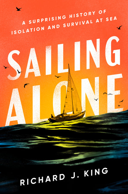 Sailing Alone: A Surprising History of Isolation and Survival at Sea - Ingram