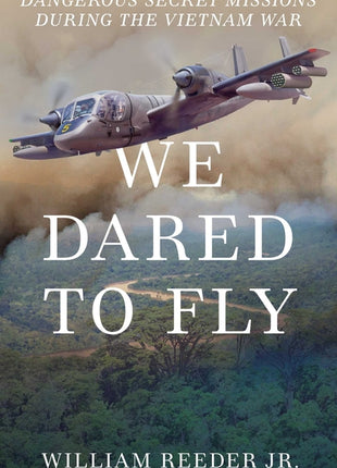 We Dared to Fly: Dangerous Secret Missions During the Vietnam War - Ingram