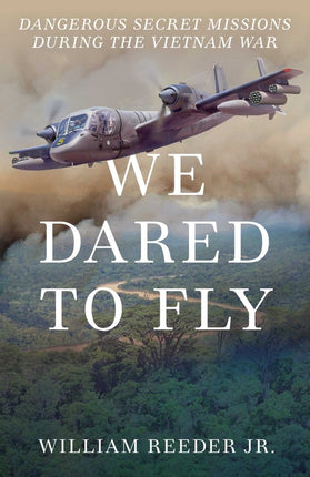 We Dared to Fly: Dangerous Secret Missions During the Vietnam War - Ingram