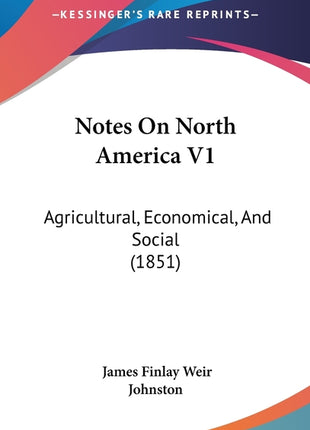 Notes On North America V1: Agricultural, Economical, And Social (1851) - Ingram
