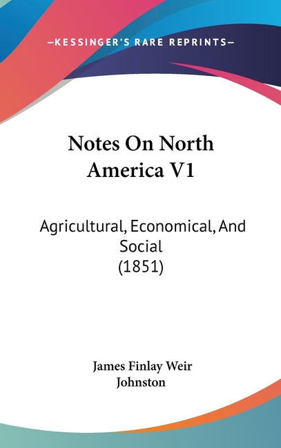 Notes On North America V1: Agricultural, Economical, And Social (1851) - Ingram