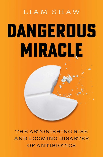 Dangerous Miracle: The Astonishing Rise and Looming Disaster of Antibiotics - Ingram