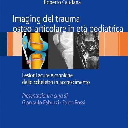 Imaging del Trauma Osteo-Articolare in Età Pediatrica: Lesioni Acute E Croniche Dello Scheletro in Accrescimento (2009) - Ingram