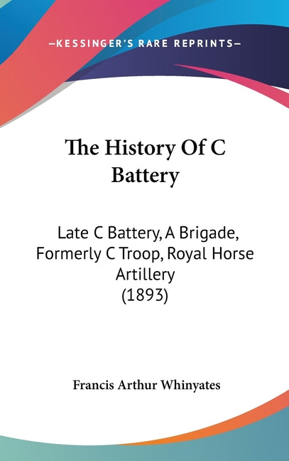 History Of C Battery: Late C Battery, A Brigade, Formerly C Troop, Royal Horse Artillery (1893) - Ingram