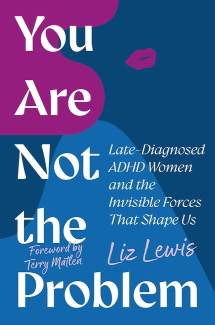 You Are Not the Problem: Late-Diagnosed ADHD Women and the Invisible Forces That Shape Us - Ingram